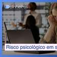 Empresas que ignorarem riscos psicológicos podem ser punidas