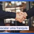 De franqueado a multi: como escalar dentro do sistema de franquias
