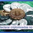 Como declarar criptos sem erros no Imposto de Renda