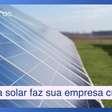 Energia solar é alavanca estratégica para sua empresa crescer com menos custo