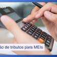 Como funcionam agora a restituição de tributos para MEIs e empresas do Simples Nacional