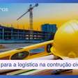 Conheça os 3 desafios atuais para a logística na construção civil