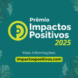 Impactos Positivos distribui R$150 mil e fortalece parcerias