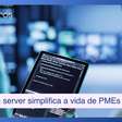 Trabalho de semanas em minutos: como um server simplifica a vida de PMEs