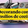 DECORE SUAS RECEITAS USANDO ITENS DE COZINHA