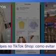 Dicas para não cair nos novos golpes no TikTok Shop