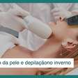 Dicas para hidratação da pele e depilação durante o inverno