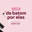 Mary Kay reafirma seu compromisso com o empoderamento feminino ao promover a Live de Batom, por Elas, reunindo mulheres em apoio à associação Fala Mulher