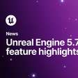Unreal Engine 5.7 chega com recursos inéditos para criar mundos maiores e mais detalhados