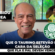 Que o taurino Estevão é o cara da Seleção Que FLA e PAL devem vencer.