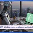 Como a IA já está gerando US$ 4 bilhões em vendas através do WhatsApp