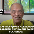 Os astros quase acertaram. Ou alguém dúvida que já deu Flamengo?