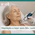Depilação para 50+: cuidados com a pele que você precisa ter