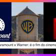 Netflix x Paramount x Warner: é o fim do cinema como conhecemos?