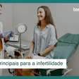 5 tratamentos para infertilidade: as opções mais indicadas para cada caso
