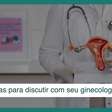Saúde da mulher: 5 problemas que devem ser discutidos com seu ginecologista