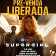 Fãs de Supergirl já podem garantir ingressos; venda antecipada começa hoje
