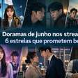 Doramas de junho nos streamings: 6 estreias que prometem bombar