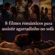 8 filmes românticos para assistir agarradinho no sofá