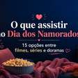 O que assistir no Dia dos Namorados? 15 opções entre filmes, séries e doramas