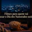 Filmes para quem vai passar o Dia dos Namorados sozinho