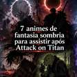 7 animes de fantasia sombria para assistir após Attack on Titan