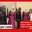 Estilista Imane Ayissi fala sobre sua trajetória na moda em Paris em entrevista exclusiva