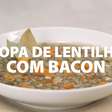 Sopa de Lentilha com Bacon Fácil e Saborosa