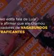 Comprova: Vídeo edita fala de Lula para afirmar que ele chamou apoiadores de vagabundos e traficantes  Foto: Imagem: Reprodução/Projeto Comprova / Alma Preta
