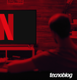 Netflix   Foto: Vitor Pádua/Tecnoblog / Tecnoblog