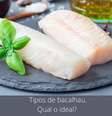 Tipos de bacalhau, entenda e veja qual o melhor para a sua recetia  Foto: Bake and Cake Gourmet