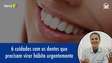 6 cuidados com os dentes que precisam virar hábito