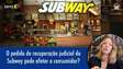 O pedido de recuperação judicial do Subway pode afetar o consumidor?