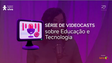 Videocast debate sobre aplicação de tecnologias na educação