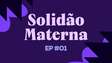 Solidão Materna: Os desafios que a maternidade traz para a mãe