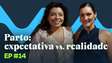 Expectativa vs. realidade: e quando o parto sai diferente do sonhado?