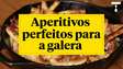 APERITIVOS PERFEITOS PARA A GALERA