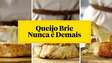 QUEIJO BRIE NUNCA É DEMAIS