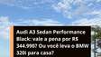 Audi A3 Sedan Performance Black ou BMW 320i? Qual vale mais a pena?
