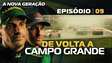 EP09 | A NOVA GERAÇÃO | De Volta a Campo Grande 🎬