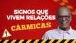 Signos que vivem relações cármicas