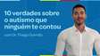 Dr. Thiago Gusmão explica 10 verdades sobre o autismo que ninguém te contou