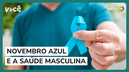 Novembro Azul: Vamos falar de saúde masculina?