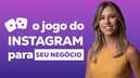 MASTERCLASS: O Jogo do Instagram para o Seu Negócio