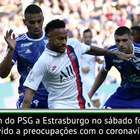 Adiado! PSG contra Estrasburgo foi adiado por causa de ...