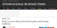 <p>"Brasil: Menino de 10 anos de idade morto a tiros em operação policial contra traficantes de drogas", escreveu o site International Business Times</p>  Foto: Reprodução