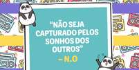 &ldquo;N&atilde;o seja capturado pelos sonhos dos outros&rdquo; &ndash; N.O - Imagem: todateen  Foto: Todateen