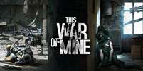 This War of Mine é jogo que mostra os horrores do guerra: vendas do game por alguns dias foram direcionadas para ajudar vítimas do conflito na Ucrânia  Foto: Divulgação