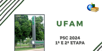 1ª e 2ª etapas do PSC 2024 da UFAM  Foto: Brasil Escola