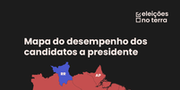 Mapa do desempenho dos candidatos a presidente nos Estados   Foto: Arte/Terra